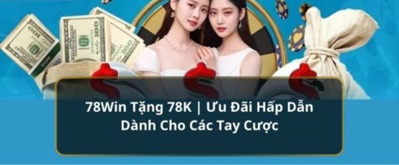 78win Tặng 78k - Quà Tặng Siêu Đã Cho Người Chơi Mới 5 78win tặng 78k